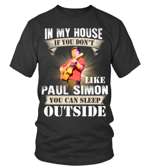 IN MY HOUSE IF YOU DON'T LIKE PAUL SIMON YOU CAN SLEEP OUTSIDE