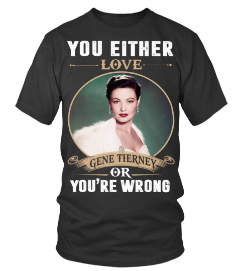 YOU EITHER LOVE GENE TIERNEY OR YOU'RE WRONG