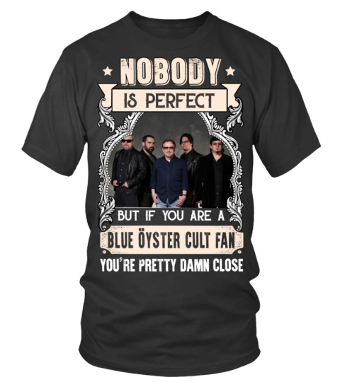 NOBODY IS PERFECT BUT IF YOU ARE A BLUE OYSTER CULT FAN YOU'RE PRETTY DAMN CLOSE