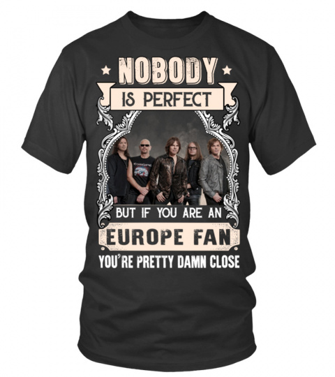 NOBODY IS PERFECT BUT IF YOU ARE AN EUROPE FAN YOU'RE PRETTY DAMN CLOSE