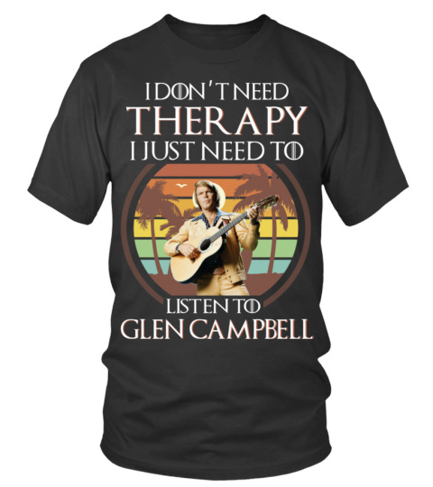 I DON'T NEED THERAPY I JUST NEED TO LISTEN TO GLEN CAMPBELL