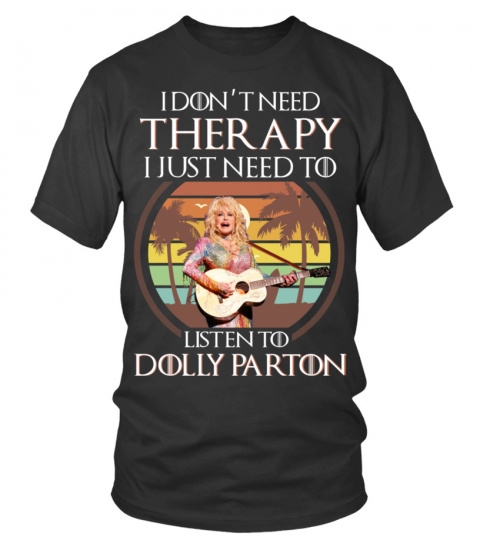 I DON'T NEED THERAPY I JUST NEED TO LISTEN TO DOLLY PARTON