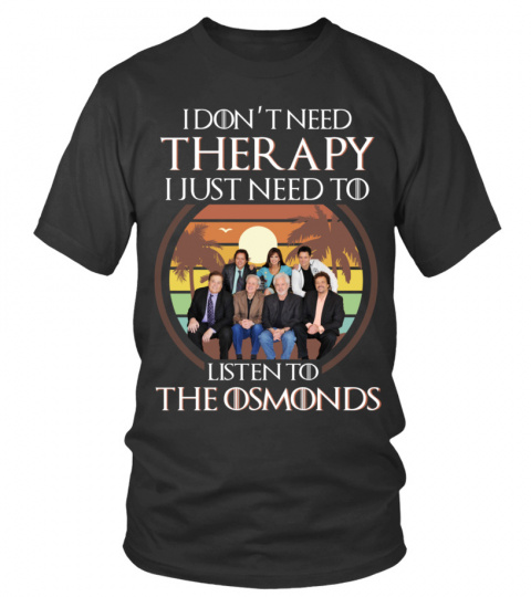 I DON'T NEED THERAPY I JUST NEED TO LISTEN TO THE OSMONDS