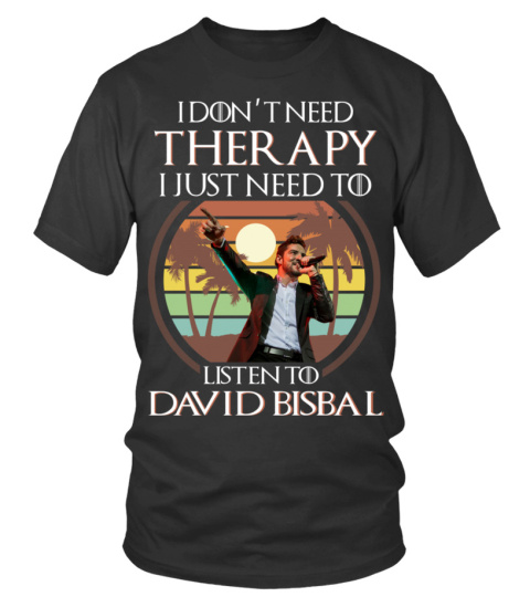 I DON'T NEED THERAPY I JUST NEED TO LISTEN TO DAVID BISBAL
