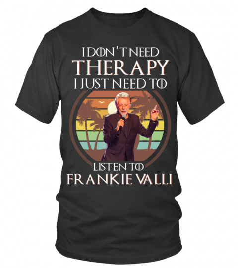 I DON'T NEED THERAPY I JUST NEED TO LISTEN TO FRANKIE VALLI