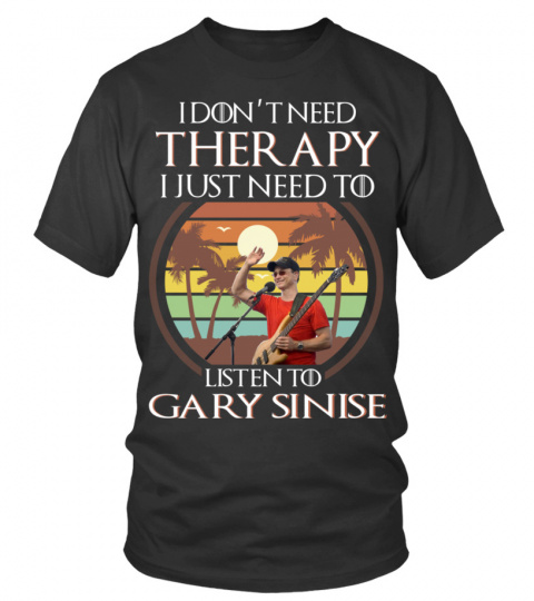 I DON'T NEED THERAPY I JUST NEED TO LISTEN TO GARY SINISE