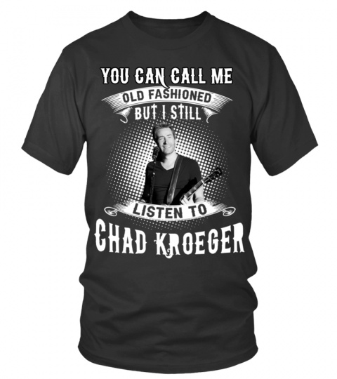 I STILL LISTEN TO CHAD KROEGER