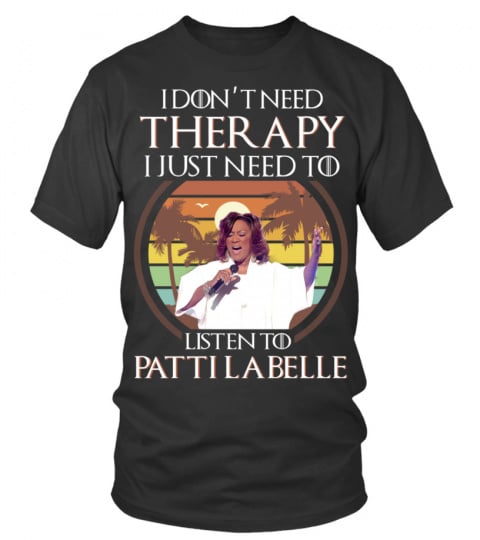 I DON'T NEED THERAPY I JUST NEED TO LISTEN TO PATTI LABELLE