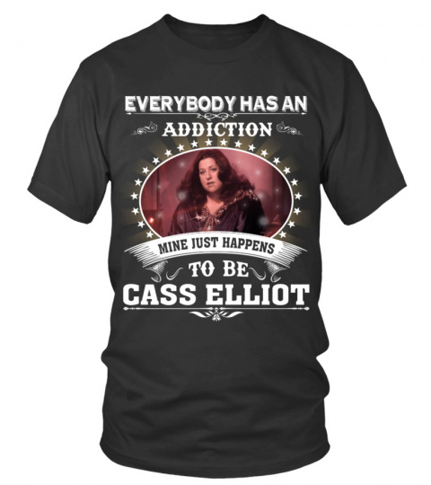 EVERYBODY HAS AN ADDICTION MINE JUST HAPPENS TO BE CASS ELLIOT