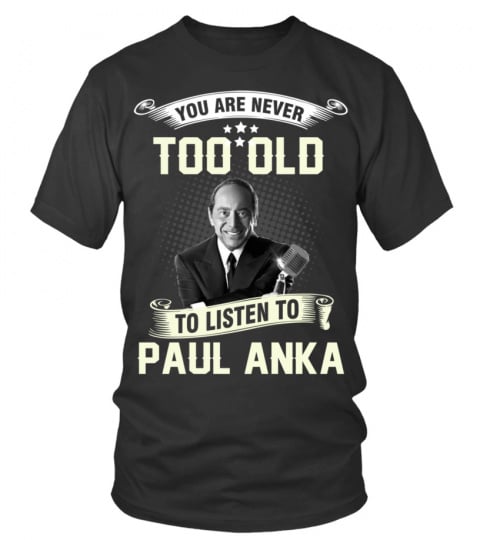 YOU ARE NEVER TOO OLD TO LISTEN TO PAUL ANKA