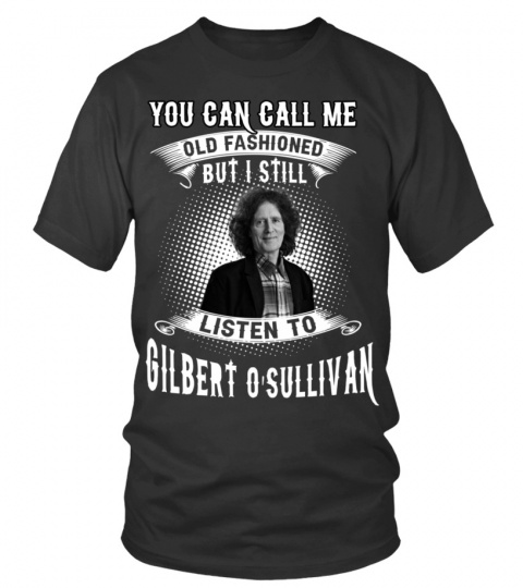 I STILL LISTEN TO GILBERT O'SULLIVAN