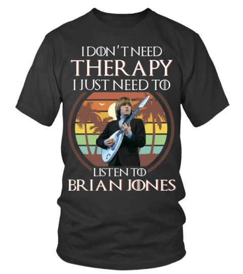 I DON'T NEED THERAPY I JUST NEED TO LISTEN TO BRIAN JONES
