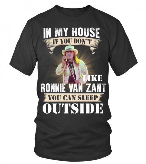 IN MY HOUSE IF YOU DON'T LIKE RONNIE VAN ZANT YOU CAN SLEEP OUTSIDE