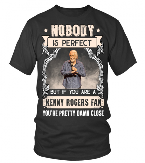 NOBODY IS PERFECT BUT IF YOU ARE A KENNY ROGERS FAN YOU'RE PRETTY DAMN CLOSE