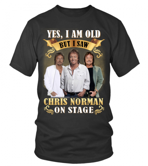 YES, I AM OLD BUT I SAW CHRIS NORMAN ON STAGE