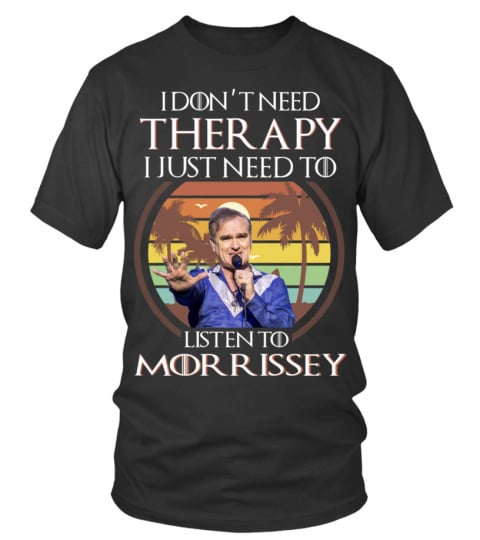 I DON'T NEED THERAPY I JUST NEED TO LISTEN TO MORRISSEY