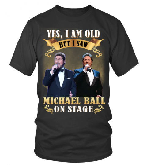 YES, I AM OLD BUT I SAW MICHAEL BALL ON STAGE