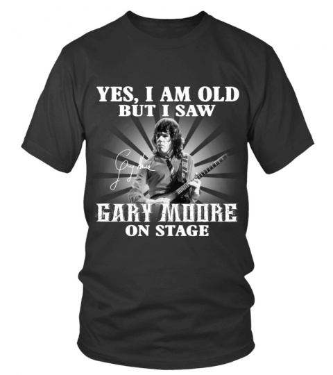 YES, I AM OLD BUT I SAW GARY MOORE ON STAGE