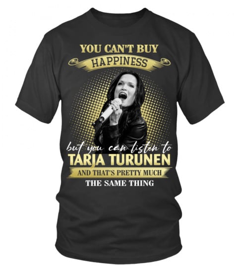 YOU CAN'T BUY HAPPINESS BUT YOU CAN LISTEN TO TARJA TURUNEN AND THAT'S PRETTY MUCH THE SAM THING