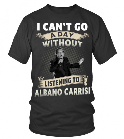 I CAN'T GO A DAY WITHOUT LISTENING TO ALBANO CARRISI
