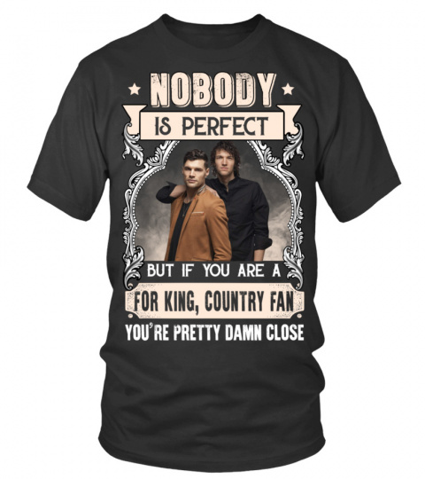 NOBODY IS PERFECT BUT IF YOU ARE A for KING &amp; COUNTRY FAN YOU'RE PRETTY DAMN CLOSE