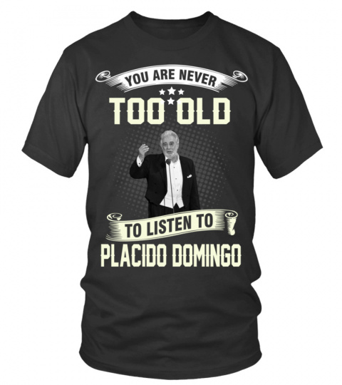 YOU ARE NEVER TOO OLD TO LISTEN TO PLACIDO DOMINGO