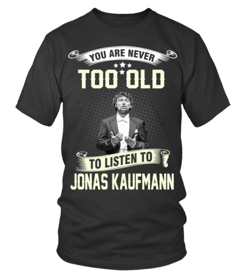 YOU ARE NEVER TOO OLD TO LISTEN TO JONAS KAUFMANN