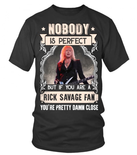 NOBODY IS PERFECT BUT IF YOU ARE A RICK SAVAGE FAN YOU'RE PRETTY DAMN CLOSE