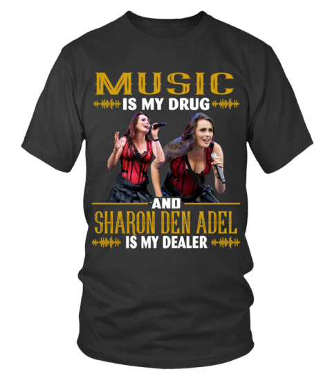 MUSIC IS MY DRUG AND SHARON DEN ADEL IS MY DEALER