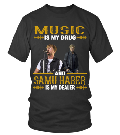 MUSIC IS MY DRUG AND SAMU HABER IS MY DEALER