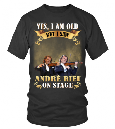 YES, I AM OLD BUT I SAW ANDRE RIEU ON STAGE