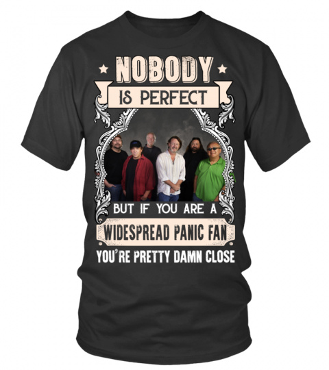 NOBODY IS PERFECT BUT IF YOU ARE A WIDESPREAD PANIC FAN YOU'RE PRETTY DAMN CLOSE