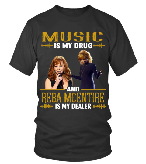 MUSIC IS MY DRUG AND REBA MCENTIRE IS MY DEALER