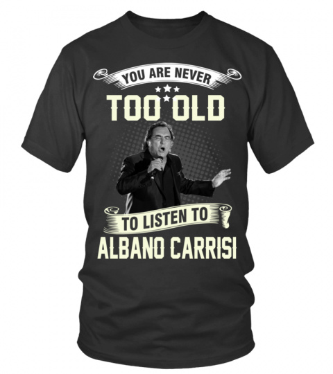 YOU ARE NEVER TOO OLD TO LISTEN TO ALBANO CARRISI
