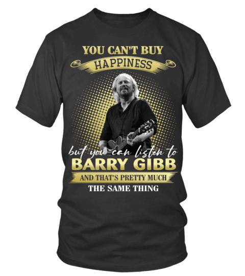 YOU CAN'T BUY HAPPINESS BUT YOU CAN LISTEN TO BARRY GIBB AND THAT'S PRETTY MUCH THE SAM THING