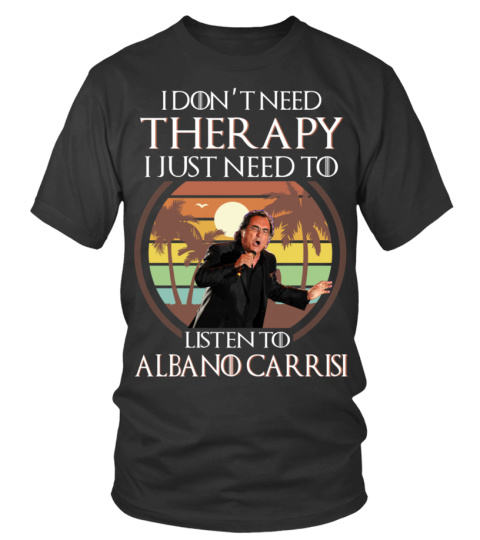 I DON'T NEED THERAPY I JUST NEED TO LISTEN TO ALBANO CARRISI