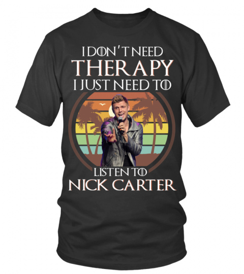 I DON'T NEED THERAPY I JUST NEED TO LISTEN TO NICK CARTER