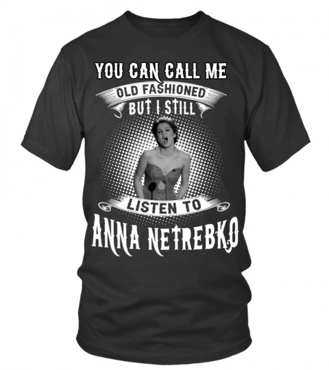 I STILL LISTEN TO ANNA NETREBKO