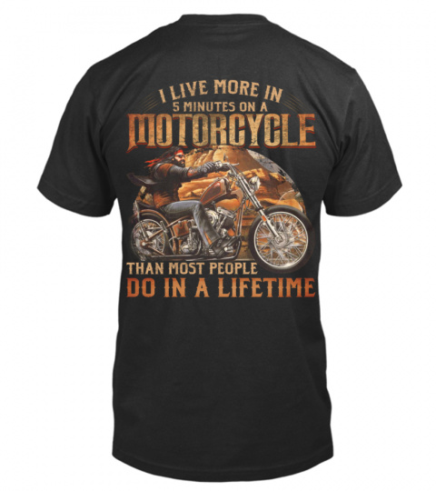 I LIVE MORE IN 5 MINUTES ON A MOTORCYCLE THAN MOST PEOPLE DO IN A LIFETIME T SHIRT