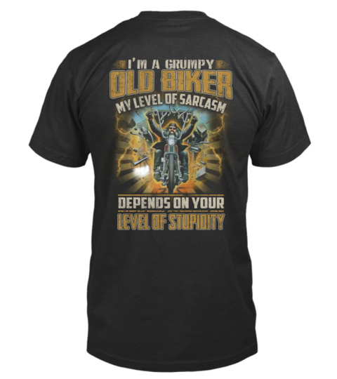 I'M A GRUMPY OLD BIKER MY LEVEL OF SARCASM DEPENDS ON YOUR LEVEL OF STUPIDITY T SHIRT