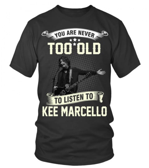 YOU ARE NEVER TOO OLD TO LISTEN TO KEE MARCELLO