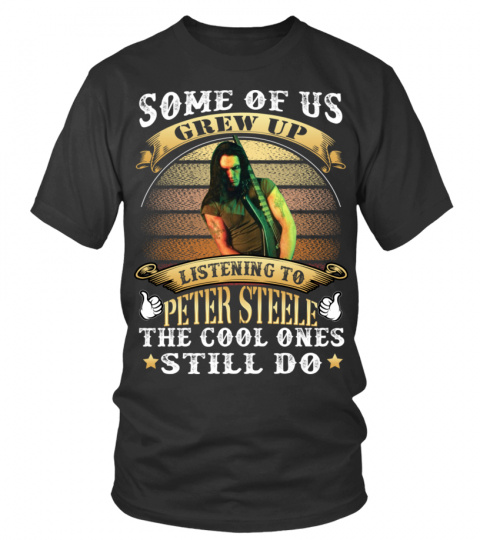 SOME OF US GREW UP LISTENING TO PETER STEELE THE COOL ONES STILL DO