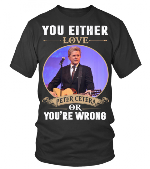 YOU EITHER LOVE PETER CETERA OR YOU'RE WRONG