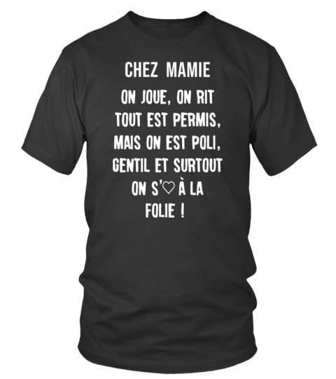 Chez mamie on joue, on rit Tout est permis, mais on est poli, gentil et surtout on s'aime à la folie ! - Edition Limitée - T-shirt