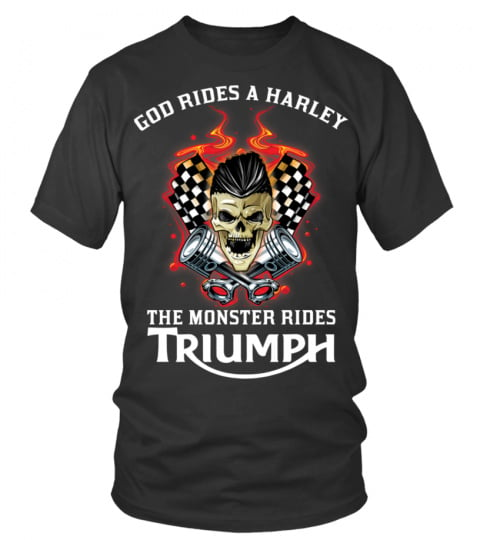 GOD RIDES A HARLEY THE MONSTER RIDES TRIUMPH T SHIRT