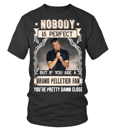 NOBODY IS PERFECT BUT IF YOU ARE A BRUNO PELLETIER FAN YOU'RE PRETTY DAMN CLOSE