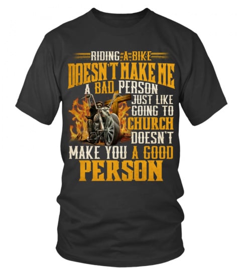 RIDING A BIKE DOESN'T MAKE ME A BAD PERSON JUST LIKE GOING TO CHURCH DOESN'T MAKE YOU A GOOD PERSON T SHIRT