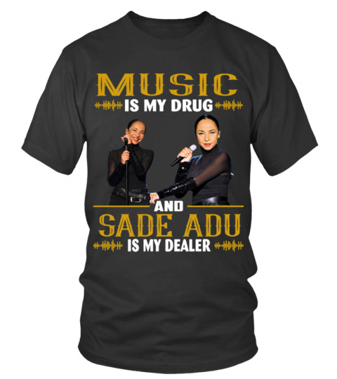 MUSIC IS MY DRUG AND SADE ADU IS MY DEALER