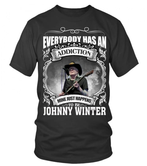 EVERYBODY HAS AN ADDICTION MINE JUST HAPPENS TO BE JOHNNY WINTER
