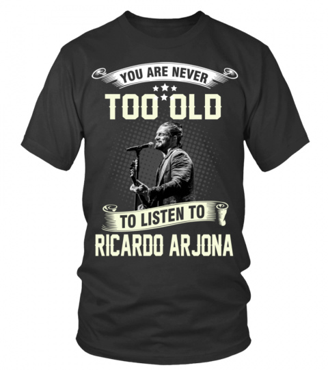YOU ARE NEVER TOO OLD TO LISTEN TO RICARDO ARJONA